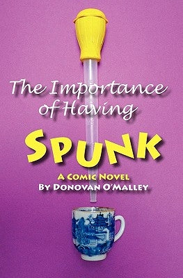 The Importance of Having Spunk: A Lesbian Couple's Comic Search for the Perfect Donor in the Scandinavian Wilderness by O'Malley, Donovan