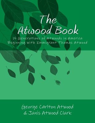 The Atwood Book: 15 Generations of Atwoods in America Beginning with Immigrant Thomas Atwood by Clark Ed D., Janis Atwood