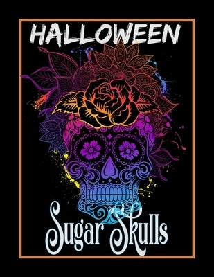 Halloween Sugar Skulls: A Coloring Book for Adults Featuring Fun Day of the Dead Sugar Skull Designs and Easy Patterns for Relaxation: Best Gi by Creative Press, Halloween