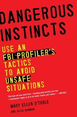 Dangerous Instincts: Use an FBI Profiler's Tactics to Avoid Unsafe Situations by O'Toole, Mary Ellen