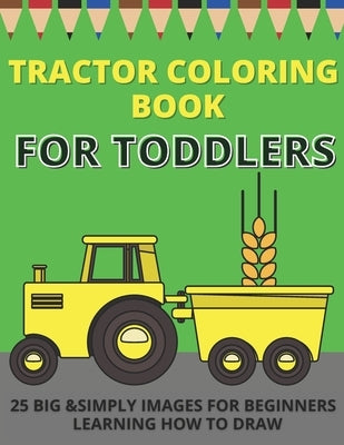 Tractor Coloring Book For Toddlers: Big & Simple Images For Beginners Learning How To Color by Jar, Pixi