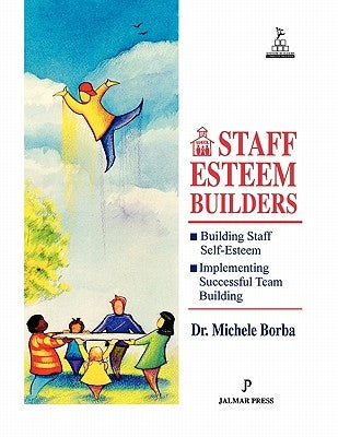 Staff Esteem Builders: The Administrator's Bible for Enhancing Self-Esteem by Borba, Michele