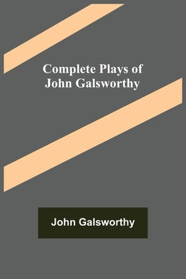 Complete Plays of John Galsworthy by Galsworthy, John