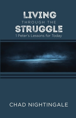 Living Through the Struggle: 1 Peter's Lessons for Today by Nightingale, Chad