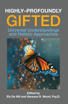 Highly-Profoundly Gifted: Universal Understandings and Holistic Approaches by de Wit, Els