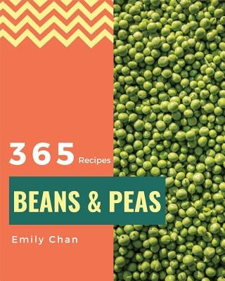 Beans & Peas 365: Enjoy 365 Days with Amazing Beans & Peas Recipes in Your Own Beans & Peas Cookbook! [book 1] by Chan, Emily