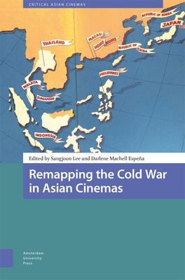 Remapping the Cold War in Asian Cinemas by Lee, Sangjoon