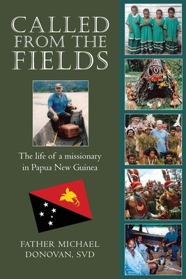 Called From The Fields: The life of a missionary in Papua New Guinea by Donovan Svd, Michael