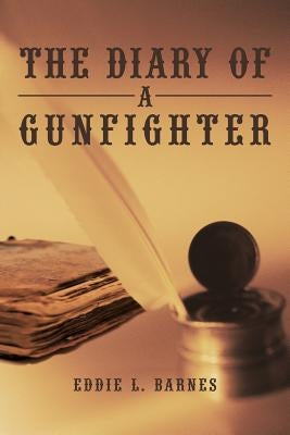 The Diary of a Gunfighter by Barnes, Eddie L.