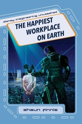 The Happiest Workplace on Earth (Disney Imagineering Unleashed) by Finnie, Shaun