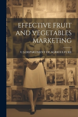 Effective Fruit and Vegetables Marketing by U S Dept of Agriculture