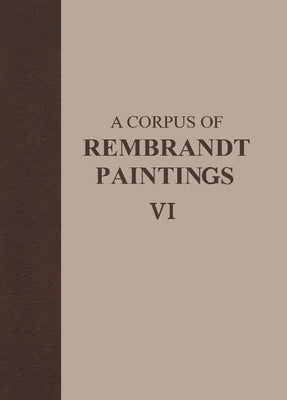 A Corpus of Rembrandt Paintings VI: Rembrandt's Paintings Revisited - A Complete Survey by Van de Wetering, Ernst