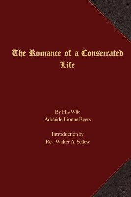 The Romance of a Consecrated Life by Sellew, Rev Walter a.