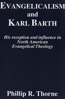 Evangelicalism and Karl Barth by Thorne, Phillip R.