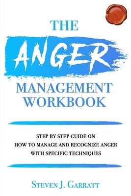 Anger Management Workbook: Step by Step Guide on How to Manage and Recognize Anger With Specific Techniques by Garratt, Steven J.