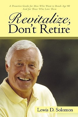 Revitalize, Don't Retire by Lewis D. Solomon