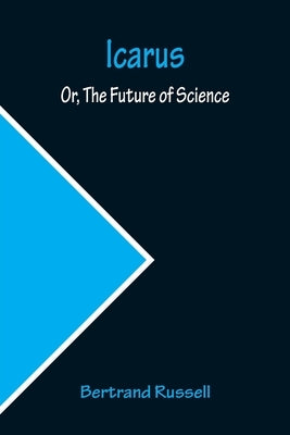 Icarus; Or, The Future of Science by Russell, Bertrand