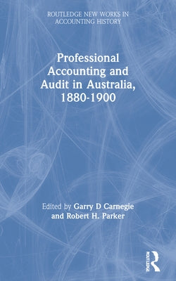 Professional Accounting and Audit in Australia, 1880-1900 by Carnegie, Garry D.