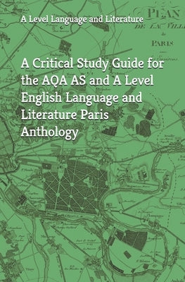 A Critical Study Guide for the AQA AS and A Level English Language and Literature Paris Anthology by Parks, M.
