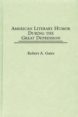 American Literary Humor During the Great Depression by Gates, Robert A.