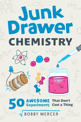Junk Drawer Chemistry, 2: 50 Awesome Experiments That Don't Cost a Thing by Mercer, Bobby