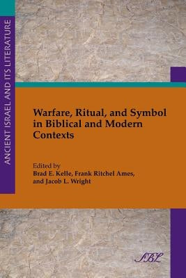 Warfare, Ritual, and Symbol in Biblical and Modern Contexts by Kelle, Brad