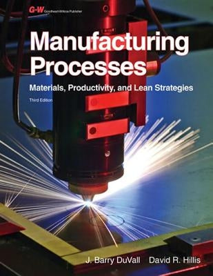 Manufacturing Processes: Materials, Productivity, and Lean Strategies by Duvall, J. Barry