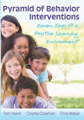 Pyramid of Behavior Interventions: Seven Keys to a Positive Learning Environment by Hierck, Tom