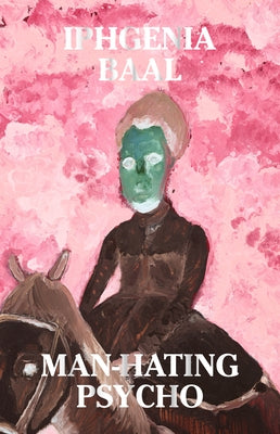 Man Hating Psycho: Stories by Baal, Iphgenia