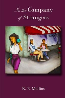 In the Company of Strangers by Mullins, K. E.
