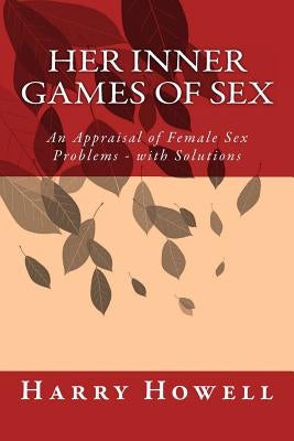 HER Inner Games of Sex: An Appraisal of Female Sex Problems - with Solutions by Howell Dsc, Harry