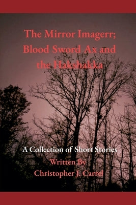 The Mirror Imagerr; Blood Sword Ax and the Hakshakka by Carrel, Christopher