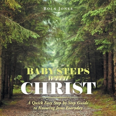 Baby Steps with Christ: A Quick Easy Step by Step Guide to Knowing Jesus Everyday by Jones, Bola