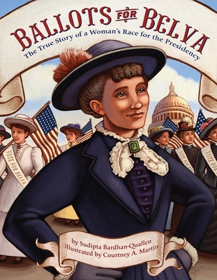 Ballots for Belva: The True Story of a Woman's Race for the Presidency by Bardhan-Quallen, Sudipta