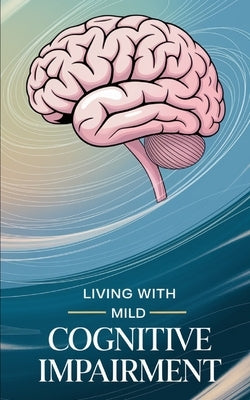 Living with Mild Cognitive Impairment by Melehi, Daniel