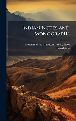 Indian Notes and Monographs by Museum of the American Indian, Heye F.