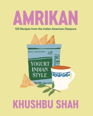 Amrikan: 125 Recipes from the Indian American Diaspora by Shah, Khushbu