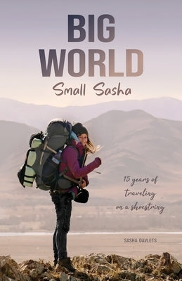 Big World Small Sasha: 15 years of traveling on a shoestring by Davlets, Sasha