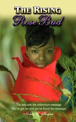 The Rising Rosebud: The Lady with the Millennium Message. by Iwejua, Nelson