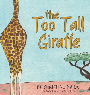 The Too Tall Giraffe: A Children's Book about Looking Different, Fitting in, and Finding Your Superpower by Maier, Christine