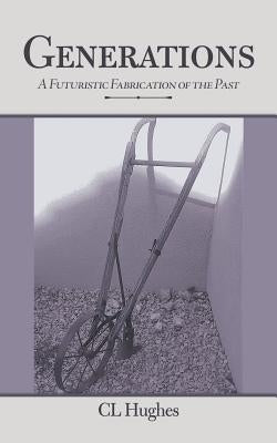 Generations: A Futuristic Fabrication of the Past by Hughes, CL