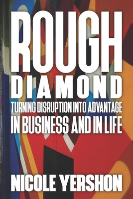 Rough Diamond: Turning Disruption To Advantage - In Business And In Life by Yershon, Nicole