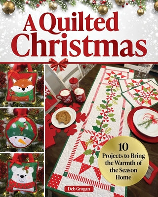 A Quilted Christmas: 16 Projects to Bring the Warmth of the Season Home by Grogan, Deb