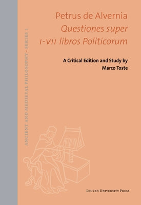 Petrus de Alvernia. Questiones Super I-VII Libros Politicorum: A Critical Edition and Study by Peter of Auvergne