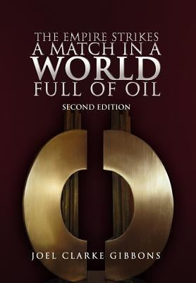 The Empire Strikes a Match in a World Full of Oil by Gibbons, Joel Clarke