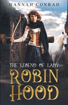 The Legend of Lady Robin Hood by Conrad, Hannah