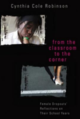 From the Classroom to the Corner: Female Dropouts' Reflections on Their School Years by Steinberg, Shirley R.