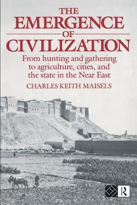 The Emergence of Civilization: From Hunting and Gathering to Agriculture, Cities, and the State of the Near East by Maisels, Charles Keith