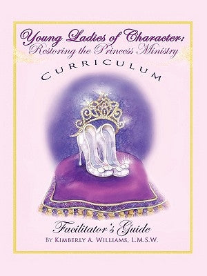 Young Ladies of Character, Restoring the Princess Ministry by Williams, Kimberly