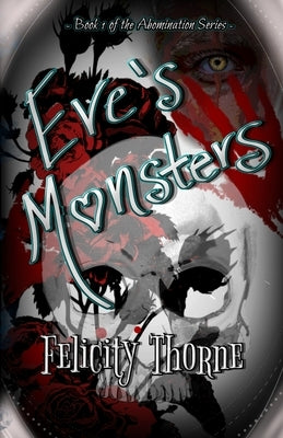 Eve's Monsters - A Reverse Harem Supernatural Dark Romance: Book 1 of the Abomination Series by Thorne, Felicity